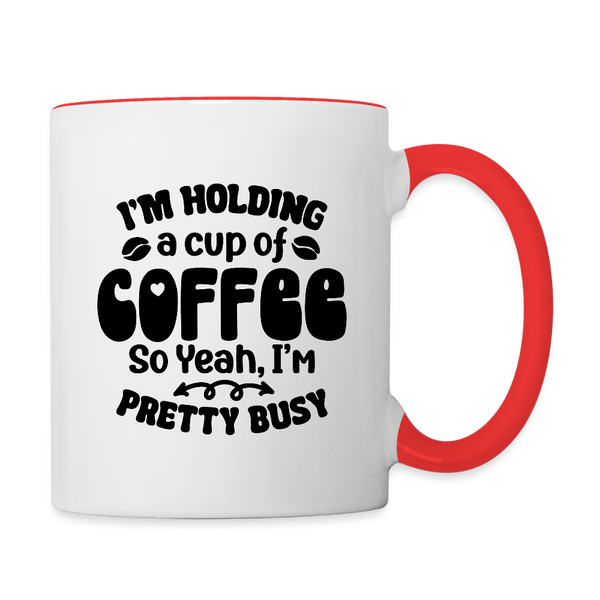 3035 I'm Holding A Cup Of Coffee MUG - white/red
