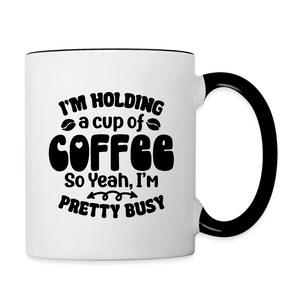 3035 I'm Holding A Cup Of Coffee MUG - white/black