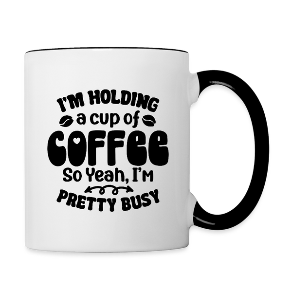 3035 I'm Holding A Cup Of Coffee MUG - white/black