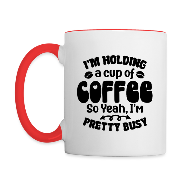 3035 I'm Holding A Cup Of Coffee MUG - white/red