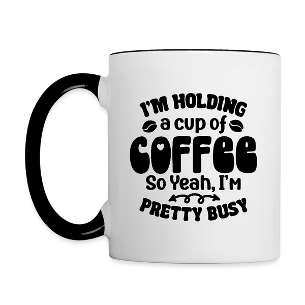 3035 I'm Holding A Cup Of Coffee MUG - white/black