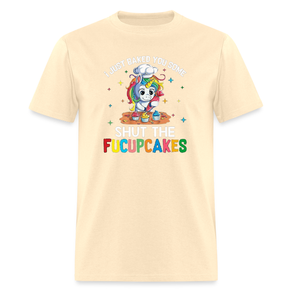 5047 I Baked You Some Shut The Fucupcakes TSHIRT - natural