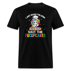 5047 I Baked You Some Shut The Fucupcakes TSHIRT - black