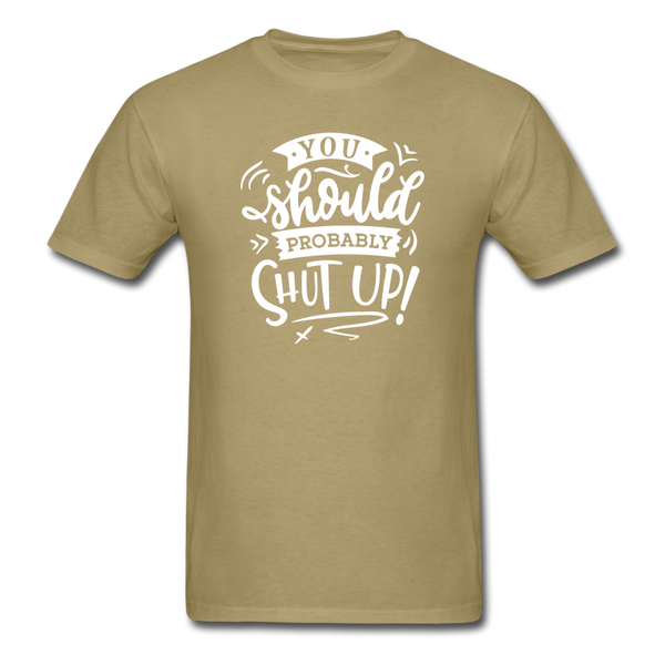 1008 1/4S You Should Probably Shut Up PREMIUM TSHIRT - khaki