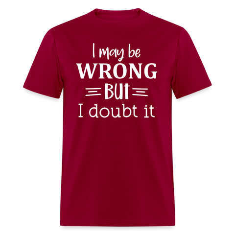 5062 1/4S I May Be Wrong But I Doubt It PREMIUM TSHIRT - dark red